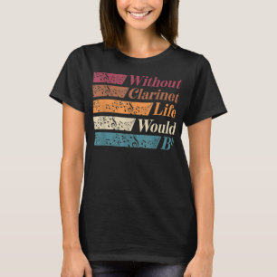 T-shirt Bass Clarinet Player Clarinetist Life Without Clar