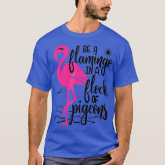 T-shirt Be a flamingo in a flock of pigeons family mama