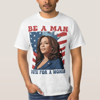 T-shirt Be A Man Vote For A Woman - Harris 2024 - Kamala