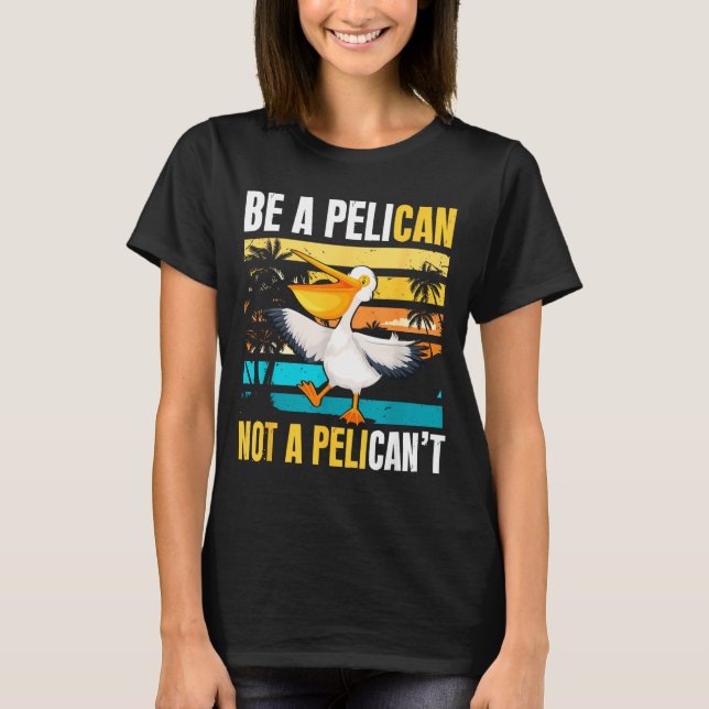 T-shirt Be A Pelican Not A Pelican't Funny Bird Motivation (Devant)