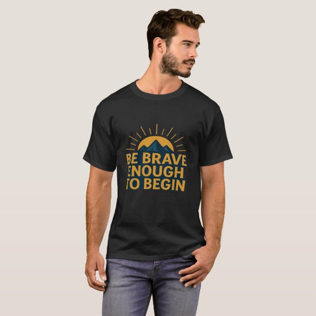 T-shirt Be Brave Enough to Begin - Motivational Mountain   (Devant entier)