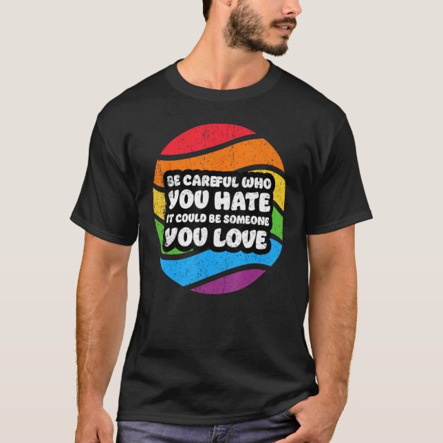 T-shirt Be Careful Who You Hate It Could Be Someone You Lo (Devant)