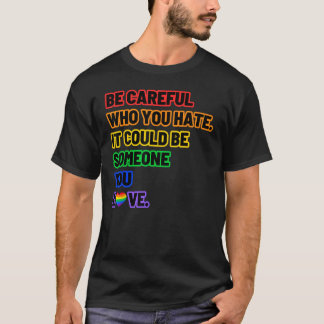 T-shirt Be Careful Who You Hate  LGBT Pride