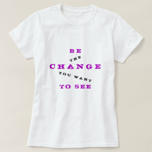 T-shirt Be Change You Want To See