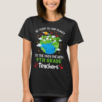 T-shirt Be Good To Our Planet With 9th Grade Teacher Earth