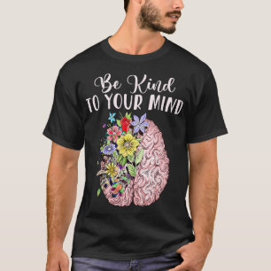 T-shirt Be Kind To Your Mind Mental Health Awareness Month