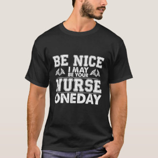 T-shirt Be Nice I May Be Your Nurse OneDay