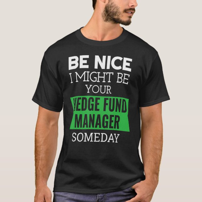 T-shirt Be Nice I Might Be Your Hedge Fund Manager Someday (Devant)