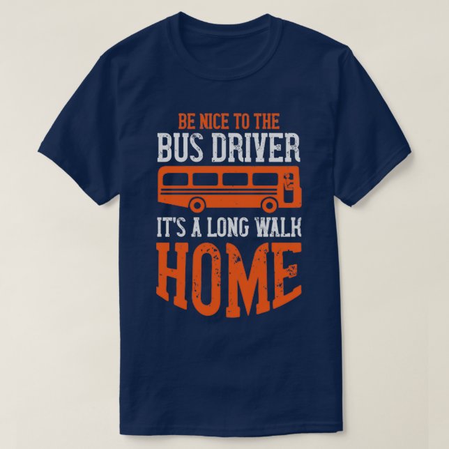T-shirt Be Nice Itx27s A Long Walk Home Humour Bus Driver  (Design devant)