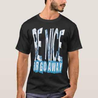 T-shirt Be Nice Or Go Away Motivational Inspirational Sarc