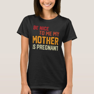 T-shirt Be Nice To Me My Mother Is Pregnant Pregnancy Anno