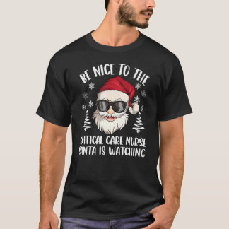 T-shirt Be Nice To The Critical Care Nurse Santa Is Watchi