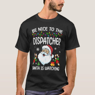 T-shirt Be Nice To The Dispatcher Santa Is Watching Christ