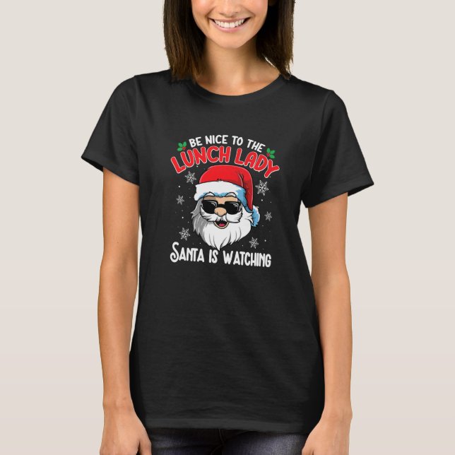 T-shirt Be Nice To The Lunch Lady Santa Is Watching  Chris (Devant)
