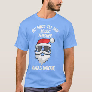 T-shirt Be Nice To The Music Teacher Santa Is Watching Chr