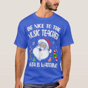 T-shirt Be Nice To The Music Teacher Santa Is Watching Fun
