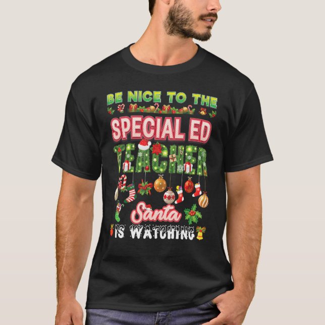 T-shirt Be Nice To The Special ED Teacher Santa Is Watchin (Devant)