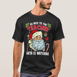 T-shirt Be Nice To The Teacher Santa Is Watching Christmas