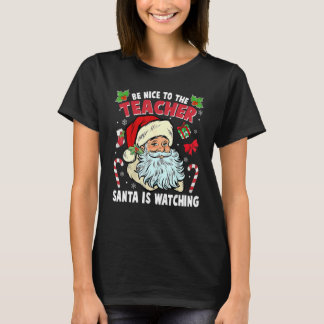 T-shirt Be Nice To The Teacher Santa Is Watching Christmas