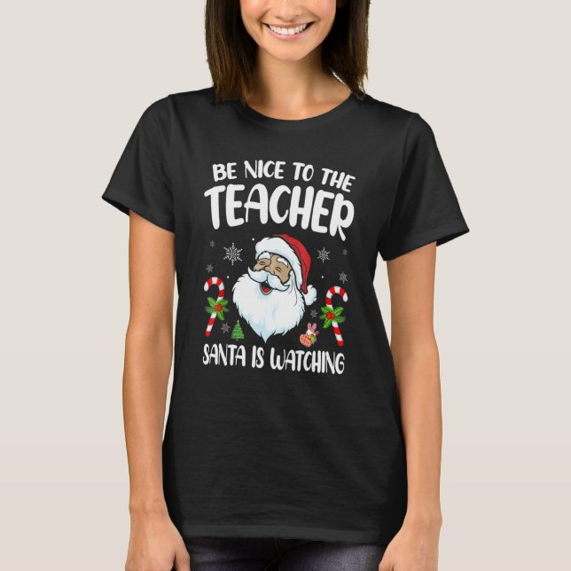 T-shirt Be Nice To The Teacher Santa Is Watching Christmas (Devant)