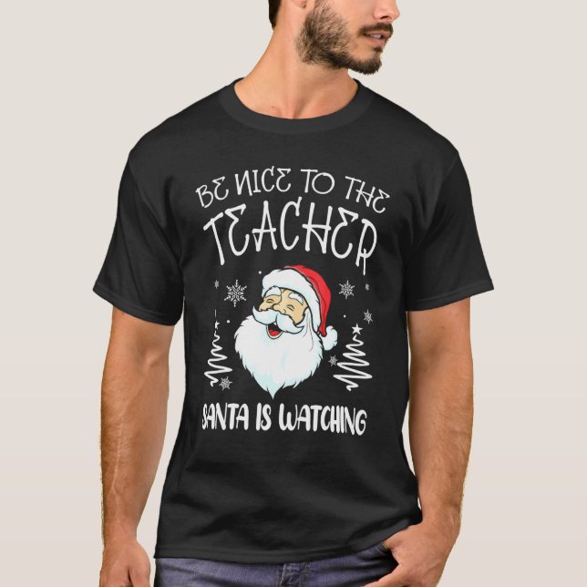 T-shirt Be Nice To The Teacher Santa Is Watching Teacher C (Devant)