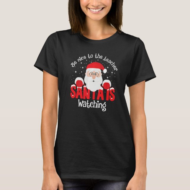 T-shirt Be Nice To The Teacher Santa Is Watching Xmas Teac (Devant)
