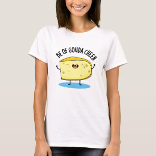 T-shirt Be Of Gouda Cheer Funny Cheese Pun