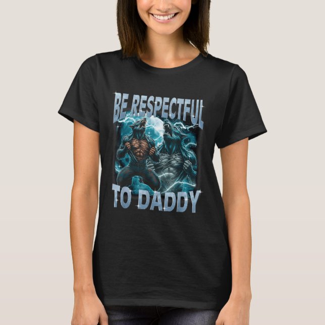T-shirt Be Respectful To Daddy Alpha Wolf Werewolf Meme Fu (Devant)