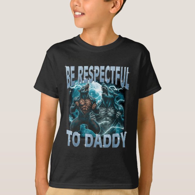 T-shirt Be Respectful To Daddy Alpha Wolf Werewolf Meme Fu (Devant)