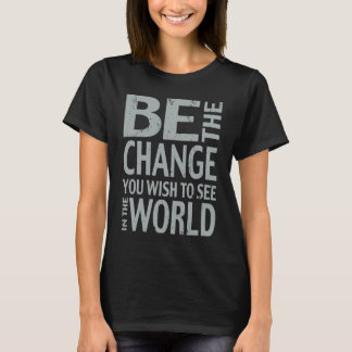 T-shirt Be The Change You Wish To See in the World