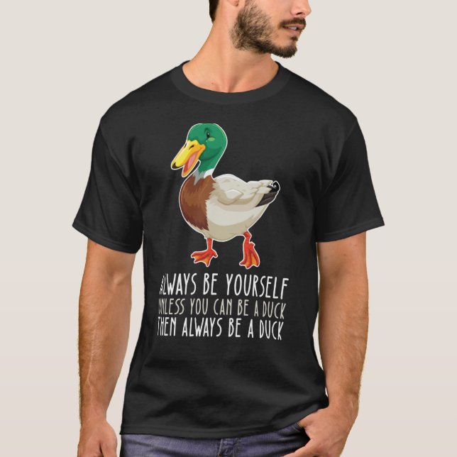 T-shirt Be Yourself Always And Be A Duck (Devant)