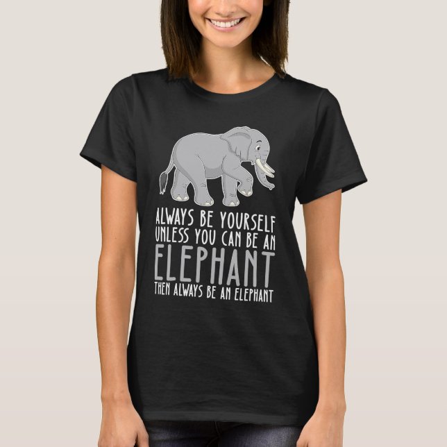 T-shirt Be Yourself Always And Be A Elephant (Devant)