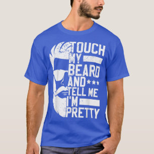 T-shirt Bearded Man Touch My Beard And Tell Me Im Pretty 