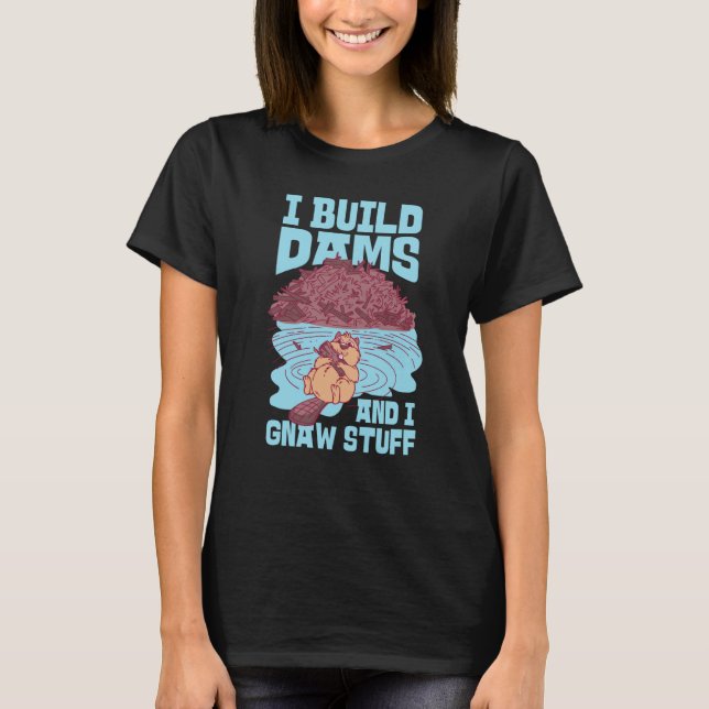 T-shirt Beaver I Build Dams And I Gnaw Stuff  1 (Devant)