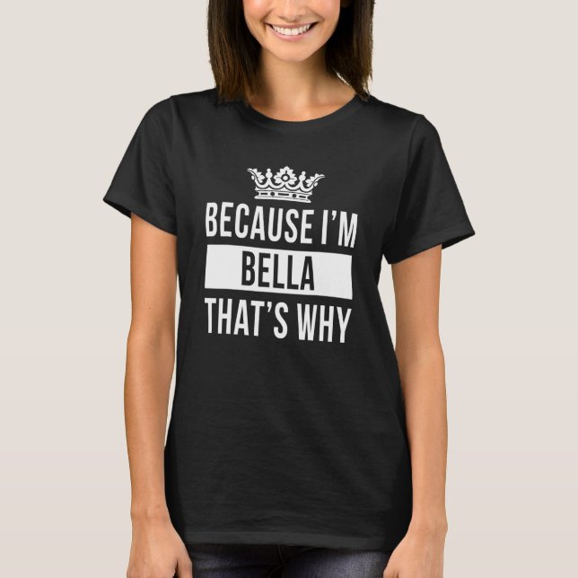T-shirt Because I'm Bella That's Why  Bella (Devant)