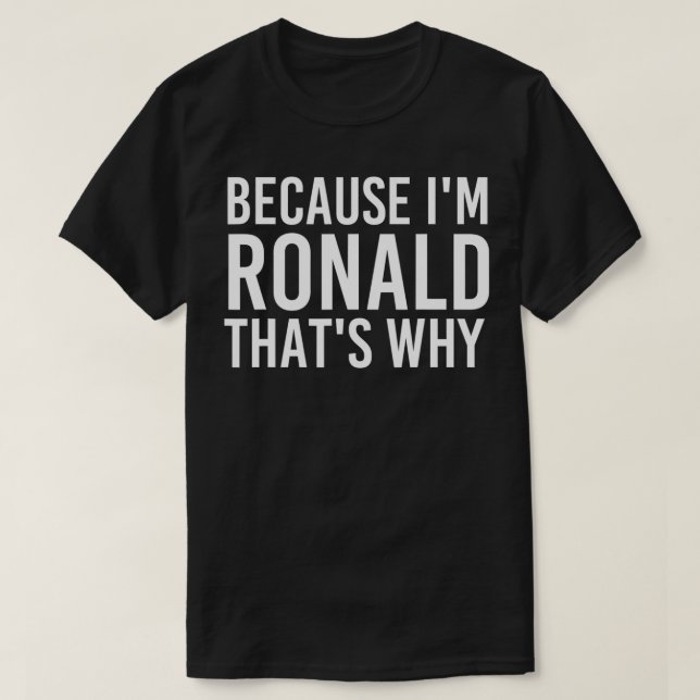T-shirt BECAUSE I'M RONALD THAT'S WHY Fun Funny Gift Idea (Design devant)