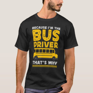 T-shirt Because Im The Bus Driver School Bus Driver