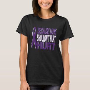 T-shirt Because Love Shouldn't Hurt Domestic Violence Awar
