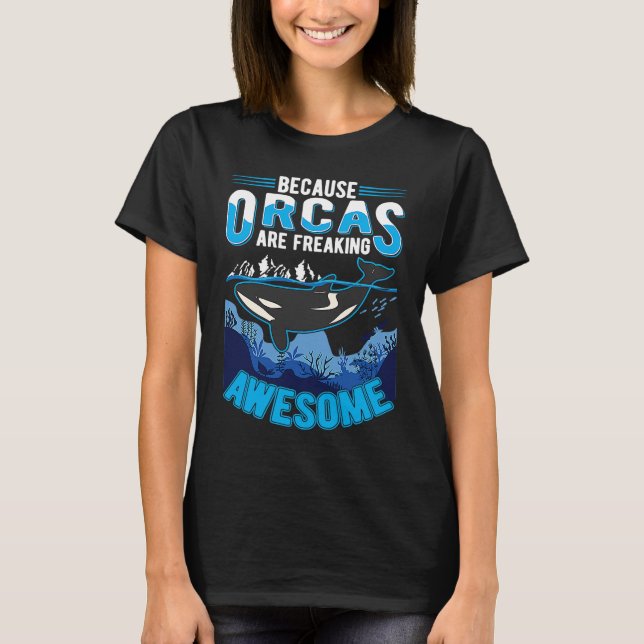T-shirt Because Orcas are freaking awesome Orca Whale (Devant)