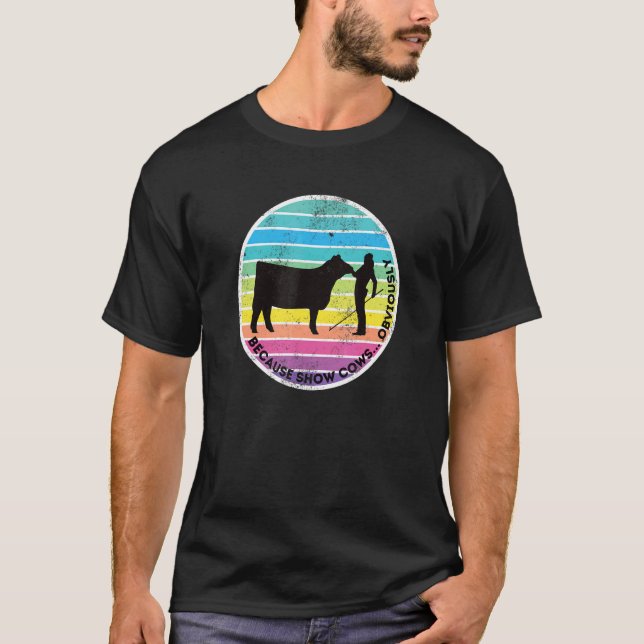 T-shirt Because Show Cows  Obviously  Fun Cattle Showing F (Devant)