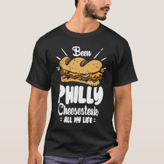 T-shirt Been Philly Cheesesteak all my life  Philly Cheese