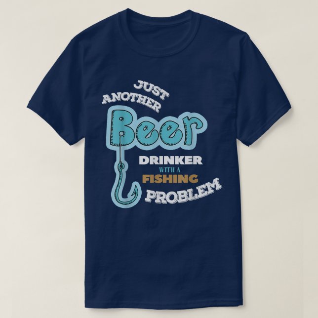 T-shirt Beer Drinker With Fishing Problem Fisherman  (Design devant)