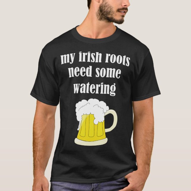 T-shirt Beer Drinking St Patricks Day My Irish Roots Need  (Devant)