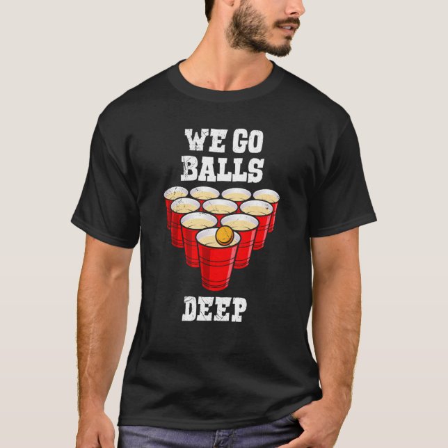 T-shirt Beer Pong we go balls deep party beer pong (Devant)
