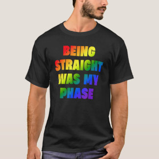 T-shirt Being Straight Was My Phase  LGBT