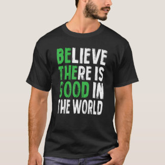 T-shirt Believe There Is Good In The World Motivational Qu