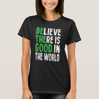 T-shirt Believe There Is Good In The World Motivational Qu