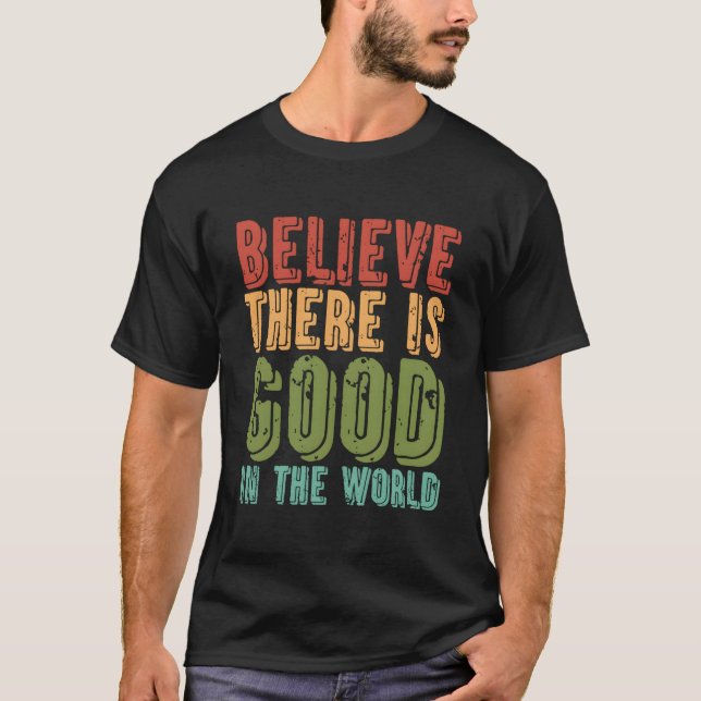 T-shirt Believe There Is In The World Kindness Peace (Devant)