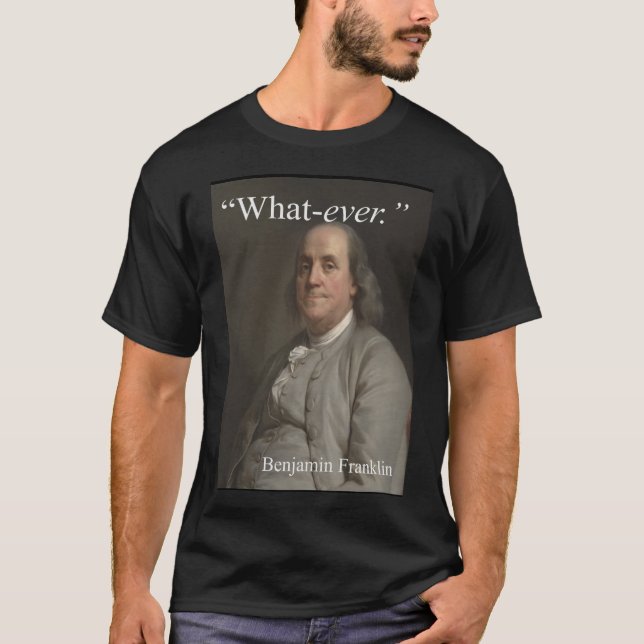 T-shirt Benjamin Franklin dit : "Quoi que. " (Devant)