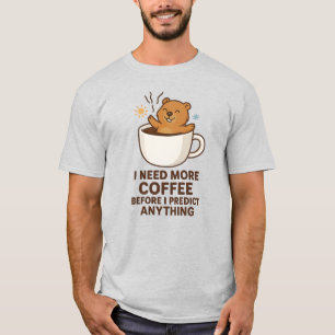 T-shirt Besoin de café avant de prédire quoi que ce soit J